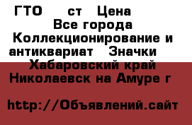 1.1) ГТО - 1 ст › Цена ­ 289 - Все города Коллекционирование и антиквариат » Значки   . Хабаровский край,Николаевск-на-Амуре г.